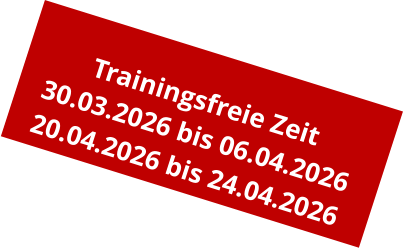 Trainingsfreie Zeit 30.03.2026 bis 06.04.2026 20.04.2026 bis 24.04.2026
