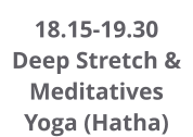 18.15-19.30 Deep Stretch & Meditatives Yoga (Hatha)