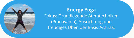 Energy Yoga Fokus: Grundlegende Atemtechniken (Pranayama), Ausrichtung und freudiges Üben der Basis-Asanas.