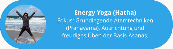 Energy Yoga (Hatha) Fokus: Grundlegende Atemtechniken (Pranayama), Ausrichtung und freudiges Üben der Basis-Asanas.