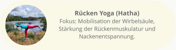 Rücken Yoga (Hatha)Fokus: Mobilisation der Wirbelsäule, Stärkung der Rückenmuskulatur und Nackenentspannung.