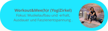 Workout&Mee(h)r (YogiZirkel) Fokus: Muskelaufbau und -erhalt, Ausdauer und Faszienentspannung .