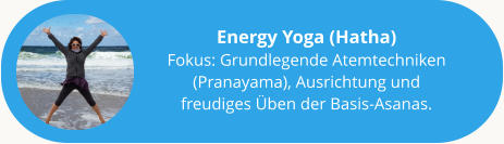 Energy Yoga (Hatha) Fokus: Grundlegende Atemtechniken (Pranayama), Ausrichtung und freudiges Üben der Basis-Asanas.
