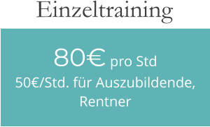 80€ pro Std50€/Std. für Auszubildende, Rentner Einzeltraining