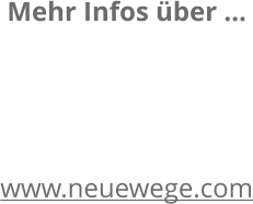 Mehr Infos über …    www.neuewege.com